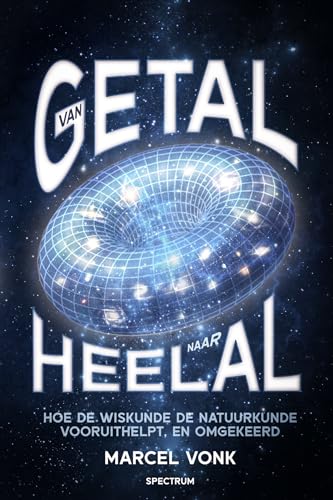 Van getal naar heelal: hoe de wiskunde de natuurkunde vooruithelpt, en omgekeerd