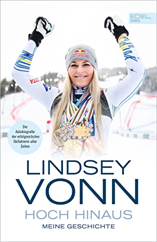 Lindsey Vonn - Hoch hinaus: Meine Geschichte. Die Autobiografie der erfolgreichsten Skifahrerin aller Zeiten von Edel Sports - ein Verlag der Edel Verlagsgruppe