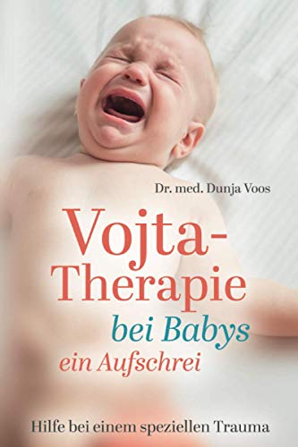 Vojta-Therapie bei Babys - ein Aufschrei: Hilfe bei einem speziellen Trauma von Independently published