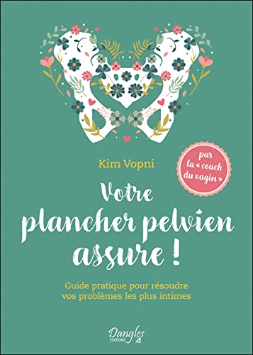 Votre plancher pelvien assure ! Guide pratique pour résoudre vos problèmes les plus intimes von DANGLES