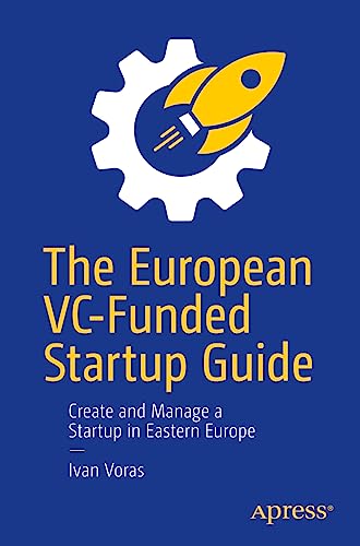 The European VC-Funded Startup Guide: Create and Manage a Startup in Eastern Europe von Apress