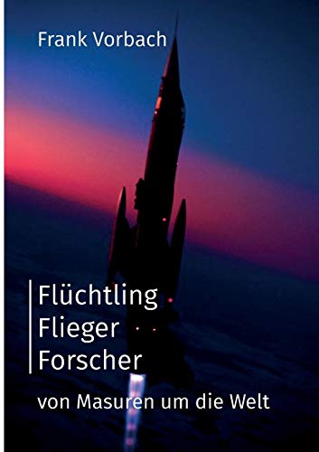 Flüchtling Flieger Forscher: Von Masuren um die Welt