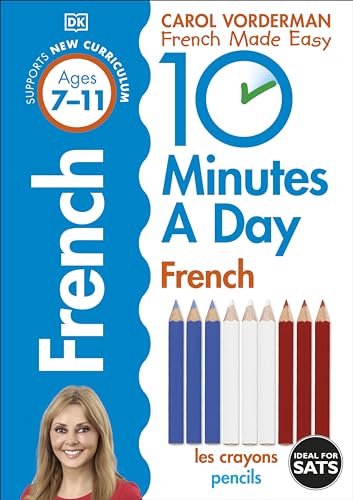 10 Minutes A Day French, Ages 7-11 (Key Stage 2): Supports the National Curriculum, Confidence in Reading, Writing & Speaking