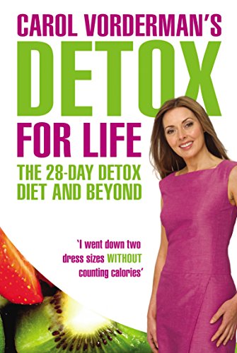 Carol Vorderman's Detox for Life: The 28 Day Detox Diet and Beyond Carol Vorderman's Detox for Life: The 28 Day Detox Diet and Beyond