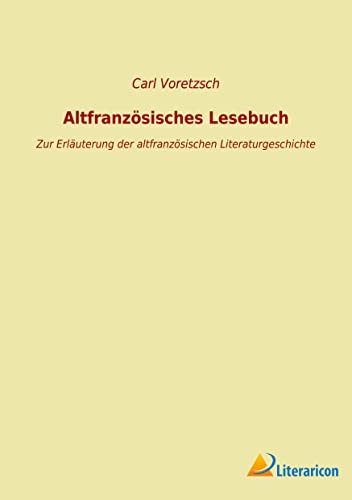 Altfranzösisches Lesebuch: Zur Erläuterung der altfranzösischen Literaturgeschichte