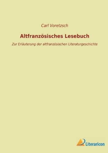Altfranzösisches Lesebuch: Zur Erläuterung der altfranzösischen Literaturgeschichte