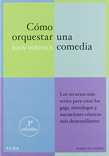 Cómo orquestar una comedia : los recursos más serios para crear los gags, monólogos y textos cómicos más desternillantes: Los recursos más serios para ... más desternillantes (Fuera de campo, Band 2)