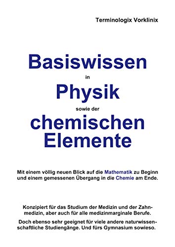 Basiswissen in Physik sowie der chemischen Elemente: Mit einem völlig neuen Blick auf die Mathematik zu Beginn und einem gemessenen Übergang in die Chemie am Ende. von Books on Demand