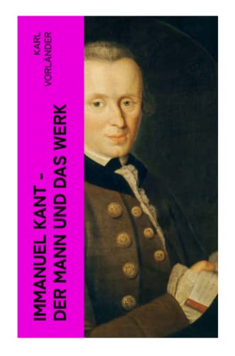 Immanuel Kant - Der Mann und das Werk