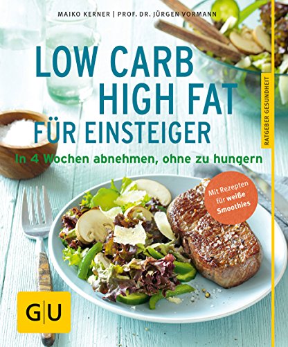 Low Carb High Fat für Einsteiger: In 4 Wochen abnehmen, ohne zu hungern (GU Ratgeber Gesundheit)
