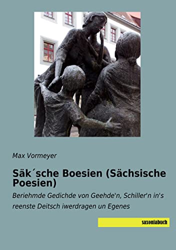 Säk´sche Boesien (Sächsische Poesien): Beriehmde Gedichde von Geehde'n, Schiller'n in's reenste Deitsch iwerdragen un Egenes