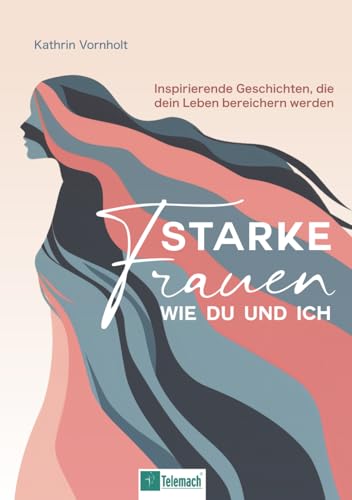 Starke Frauen wie du und ich: Inspirierende Geschichten, die dein Leben bereichern werden von Mentoren-Media-Verlag GmbH
