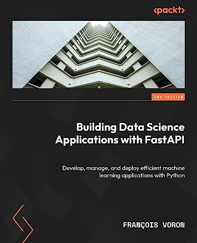 Building Data Science Applications with FastAPI - Second Edition: Develop, manage, and deploy efficient machine learning applications with Python von Packt Publishing
