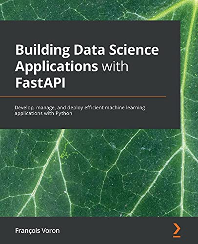 Building Data Science Applications with FastAPI: Develop, manage, and deploy efficient machine learning applications with Python von Packt Publishing