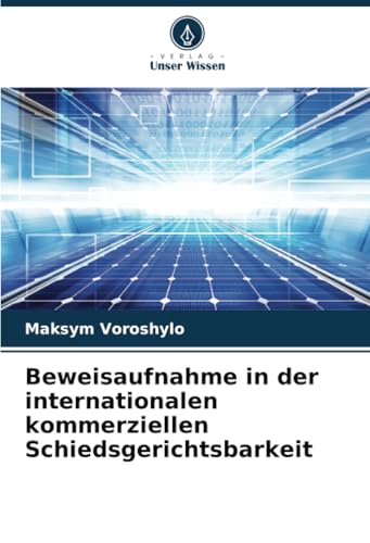 Beweisaufnahme in der internationalen kommerziellen Schiedsgerichtsbarkeit von Verlag Unser Wissen