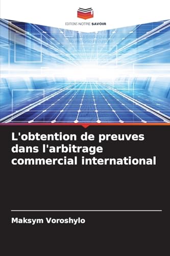 L'obtention de preuves dans l'arbitrage commercial international von Editions Notre Savoir
