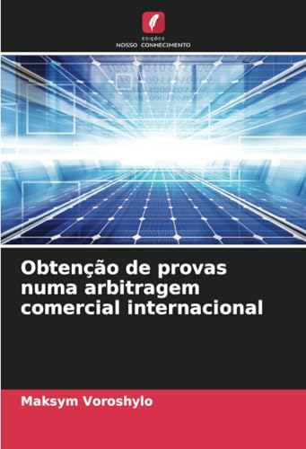 Obtenção de provas numa arbitragem comercial internacional von Edições Nosso Conhecimento