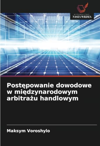 Postępowanie dowodowe w międzynarodowym arbitrażu handlowym: DE von Wydawnictwo Nasza Wiedza