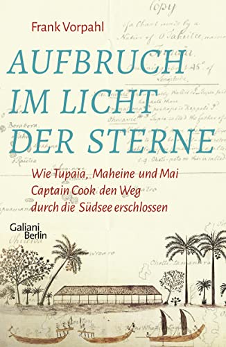Aufbruch im Licht der Sterne: Wie Tupaia, Maheine und Mai Captain Cook den Weg durch die Südsee erschlossen von Galiani-Berlin