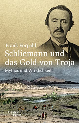 Schliemann und das Gold von Troja: Mythos und Wirklichkeit von Galiani-Berlin