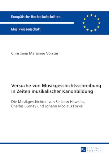 Versuche von Musikgeschichtsschreibung in Zeiten musikalischer Kanonbildung: Die Musikgeschichten von Sir John Hawkins, Charles Burney und Johann ... Universitaires Européennes, Band 273) von Peter Lang Gmbh, Internationaler Verlag Der Wissenschaften