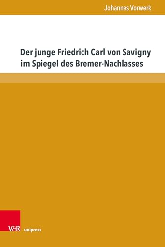 Der junge Friedrich Carl von Savigny im Spiegel des Bremer-Nachlasses (Beiträge zu Grundfragen des Rechts) von V&R unipress