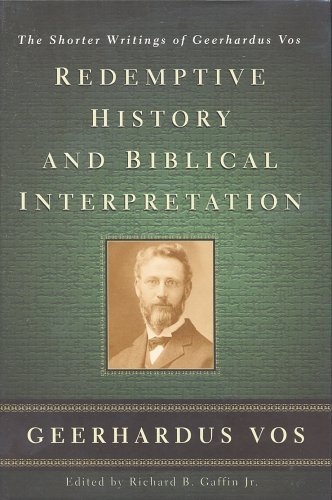 Redemptive History and Biblical Interpretation: The Shorter Writings of Geerhardus Vos