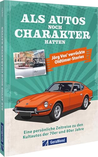 Als Autos noch Charakter hatten: Eine persönliche Zeitreise zu den Kultautos der 70er und 80er Jahre. Jörg Vos' verrückte Oldtimer-Stories Als Autos noch Charakter hatten: Eine persönliche Zeitreise zu den Kultautos der 70er und 80er Jahre. Jörg Vos' verrückte Oldtimer-Stories von GeraMond Verlag