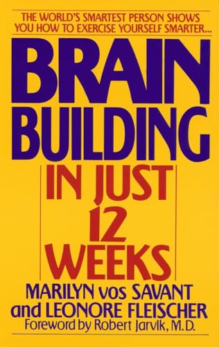 Brain Building in Just 12 Weeks: The World's Smartest Person Shows You How to Exercise Yourself Smarter . . .