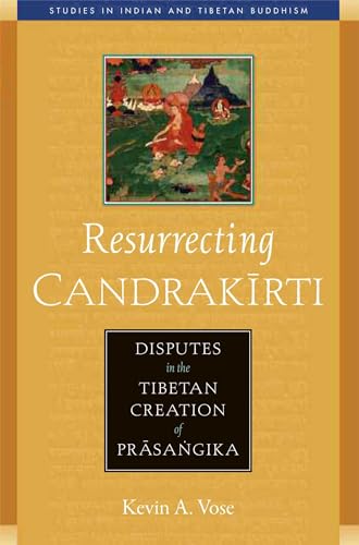 Resurrecting Candrakirti: Disputes in the Tibetan Creation of Prasangika (Studies in Indian and Tibetan Buddhism)