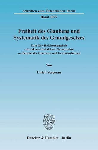 Freiheit des Glaubens und Systematik des Grundgesetzes.: Zum Gewährleistungsgehalt schrankenvorbehaltloser Grundrechte am Beispiel der Glaubens- und ... (Schriften zum Öffentlichen Recht)