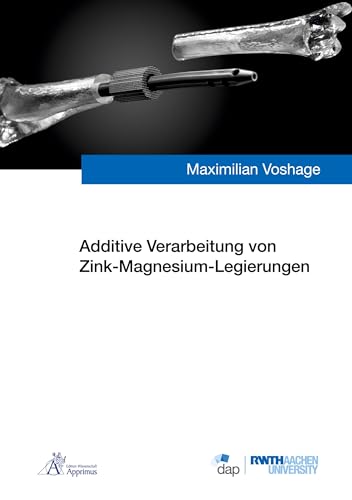 Additive Verarbeitung von Zink-Magnesium-Legierungen: DE (Ergebnisse aus der Additiven Fertigung) von Apprimus Verlag