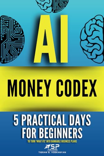 AI MONEY CODEX: 5 Practical Days For Beginners To Turn 'What Ifs' Into Bankable Business Plans (21 Days To Make Money With AI, Band 2) von Independently published