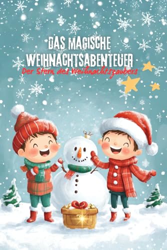 Das magische Weihnachtsabenteuer: Der Stern des Weihnachtszaubers: Ein herzerwärmendes Kinderbuch über Mut, Freundschaft und die wahre Bedeutung von Weihnachten – perfekt zum Vorlesen und Selberlesen Das magische Weihnachtsabenteuer: Der Stern des Weihnachtszaubers: Ein herzerwärmendes Kinderbuch über Mut, Freundschaft und die wahre Bedeutung von Weihnachten – perfekt zum Vorlesen und Selberlesen von Independently published