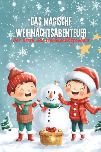 Das magische Weihnachtsabenteuer: Der Stern des Weihnachtszaubers: Ein herzerwärmendes Kinderbuch über Mut, Freundschaft und die wahre Bedeutung von Weihnachten – perfekt zum Vorlesen und Selberlesen von Independently published
