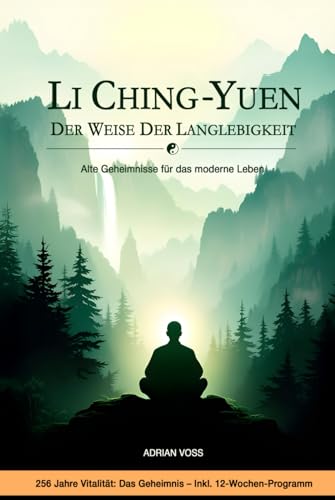 Li Ching-Yuen: Der Weise der Langlebigkeit – Alte Geheimnisse für ein modernes Leben: Die Geheimnisse des 256 Jahre alten Weisen – Eine Geschichte und eine 12-wöchige Reise zu lebenslanger Vitalität von Independently published