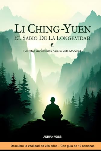 Li Ching-Yuen: El Sabio de la Longevidad – Secretos Ancestrales para la Vida Moderna: Los Secretos del Sabio de 256 Años – Una Historia y Viaje de 12 Semanas hacia la Vitalidad Duradera von Independently published
