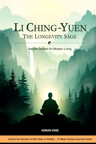 Li Ching-Yuen: The Longevity Sage – Ancient Secrets for Modern Living: The 256-Year-Old Sage’s Secrets – A Story & 12-Week Journey to Lifelong Vitality von Independently published