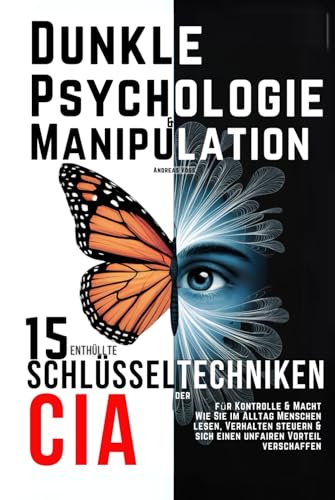 Dunkle Psychologie und Manipulation - 15 enthüllte Schlüsseltechniken der CIA für Kontrolle & Macht: Wie Sie im Alltag Menschen lesen, Verhalten steuern & sich einen unfairen Vorteil verschaffen von Independently published