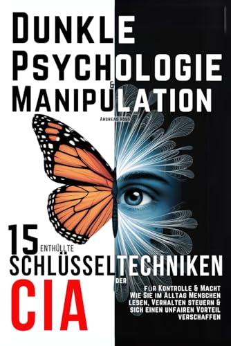 Dunkle Psychologie und Manipulation - 15 enthüllte Schlüsseltechniken der CIA für Kontrolle & Macht: Wie Sie im Alltag Menschen lesen, Verhalten steuern & sich einen unfairen Vorteil verschaffen von Upwings Verlag