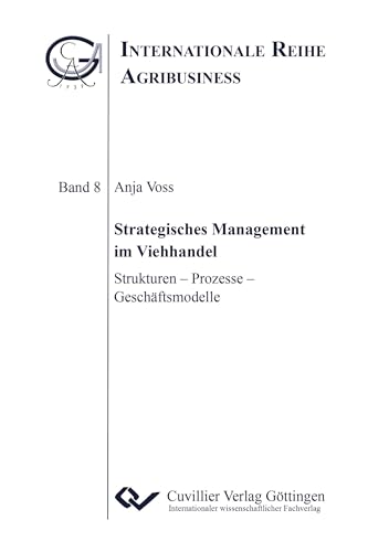 Strategisches Management im Viehhandel: Strukturen – Prozesse – Geschäftsmodelle (Internationale Reihe Agribusiness) von Cuvillier Verlag