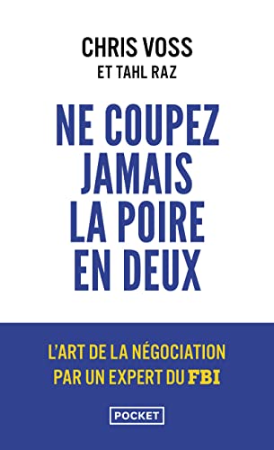 Ne coupez jamais la poire en deux: Un manuel redoutable pour négocier gagnant par un négociateur du FBI