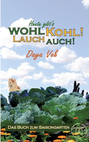 Heute gibt´s wohl Kohl! Lauch auch! - Eine heitere Erzählung über Survival als Selbstversorger: Das Buch zum Saisongarten - Mit leckeren Rezepten zum Nachkochen Heute gibt´s wohl Kohl! Lauch auch! - Eine heitere Erzählung über Survival als Selbstversorger: Das Buch zum Saisongarten - Mit leckeren Rezepten zum Nachkochen