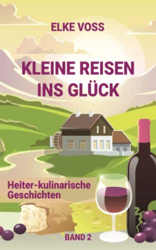Kleine Reisen ins Glück Band 2: Heiter-kulinarische Geschichten