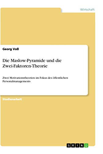 Die Maslow-Pyramide und die Zwei-Faktoren-Theorie: Zwei Motivationstheorien im Fokus des öffentlichen Personalmanagements