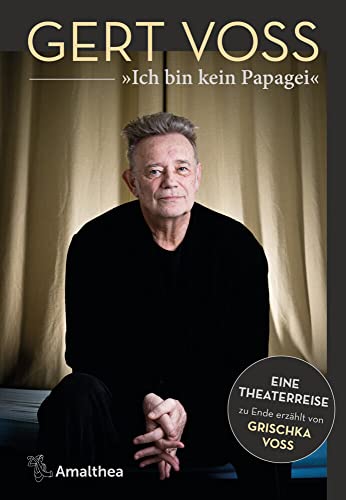 »Ich bin kein Papagei«: Eine Theaterreise zu Ende erzählt von Grischka Voss »Ich bin kein Papagei«: Eine Theaterreise zu Ende erzählt von Grischka Voss von Amalthea Signum Verlag
