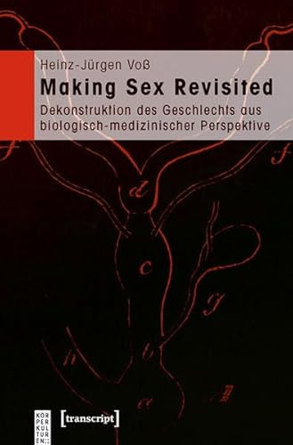 Making Sex Revisited: Dekonstruktion des Geschlechts aus biologisch-medizinischer Perspektive (KörperKulturen)