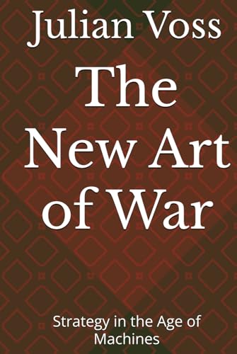 The New Art of War: Strategy in the Age of Machines von Dominion Publishing