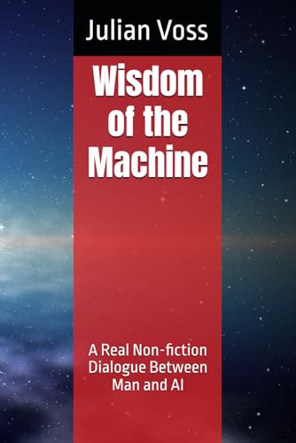 Wisdom of the Machine: A Real Non-fiction Dialogue Between Man and AI von Dominion Publishing