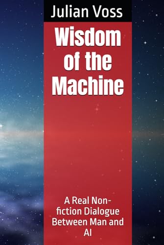 Wisdom of the Machine: A Real Non-fiction Dialogue Between Man and AI von Dominion Publishing